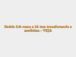 Saúde 5.0: como a IA tem transformado a medicina – VEJA