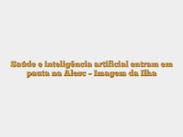 Saúde e inteligência artificial entram em pauta na Alesc – Imagem da Ilha