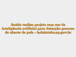 Saúde realiza projeto com uso de inteligência artificial para detecção precoce de câncer de pele – indaiatuba.sp.gov.br