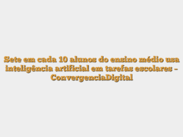 Sete em cada 10 alunos do ensino médio usa inteligência artificial em tarefas escolares – ConvergenciaDigital