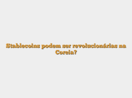 Stablecoins podem ser revolucionárias na Coreia?
