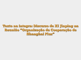 Texto na íntegra: Discurso de Xi Jinping na Reunião “Organização de Cooperação de Shanghai Plus”