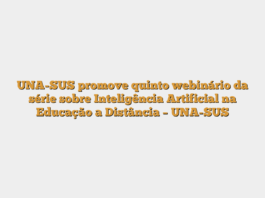 UNA-SUS promove quinto webinário da série sobre Inteligência Artificial na Educação a Distância – UNA-SUS