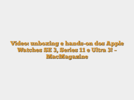 Vídeo: unboxing e hands-on dos Apple Watches SE 3, Series 11 e Ultra 3! – MacMagazine