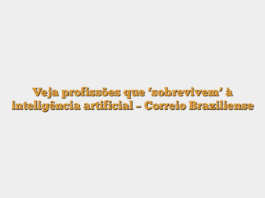 Veja profissões que ‘sobrevivem’ à inteligência artificial – Correio Braziliense