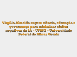 Virgílio Almeida sugere ciência, educação e governança para minimizar efeitos negativos da IA – UFMG – Universidade Federal de Minas Gerais