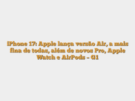 iPhone 17: Apple lança versão Air, a mais fina de todas, além de novos Pro, Apple Watch e AirPods – G1