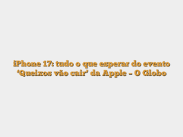 iPhone 17: tudo o que esperar do evento ‘Queixos vão cair’ da Apple – O Globo