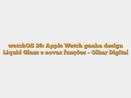 watchOS 26: Apple Watch ganha design Liquid Glass e novas funções – Olhar Digital