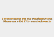 3 novos recursos que vão transformar o seu iPhone com o iOS 27.2 – canaltech.com.br 3 novos recursos que vão transformar o seu iPhone com o iOS 27.2 – canaltech.com.br