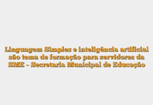 Linguagem Simples e inteligência artificial são tema de formação para servidores da SME – Secretaria Municipal de Educação Linguagem Simples e inteligência artificial são tema de formação para servidores da SME – Secretaria Municipal de Educação