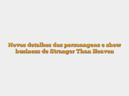 Novos detalhes dos personagens e show business de Stranger Than Heaven