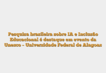 Pesquisa brasileira sobre IA e Inclusão Educacional é destaque em evento da Unesco – Universidade Federal de Alagoas Pesquisa brasileira sobre IA e Inclusão Educacional é destaque em evento da Unesco – Universidade Federal de Alagoas