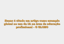 Senac é citado em artigo como exemplo global no uso da IA na área de educação profissional – O GLOBO Senac é citado em artigo como exemplo global no uso da IA na área de educação profissional – O GLOBO