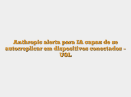 Anthropic alerta para IA capaz de se autorreplicar em dispositivos conectados – UOL