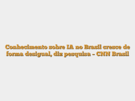 Conhecimento sobre IA no Brasil cresce de forma desigual, diz pesquisa – CNN Brasil