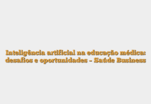 Inteligência artificial na educação médica: desafios e oportunidades – Saúde Business Inteligência artificial na educação médica: desafios e oportunidades – Saúde Business