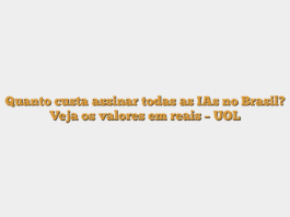 Quanto custa assinar todas as IAs no Brasil? Veja os valores em reais – UOL