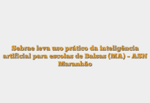 Sebrae leva uso prático da inteligência artificial para escolas de Balsas (MA) – ASN Maranhão Sebrae leva uso prático da inteligência artificial para escolas de Balsas (MA) – ASN Maranhão